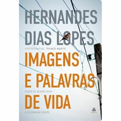 IMAGENS E PALAVRAS DE VIDA - Hernandes Dias Lopes/Thiago Marto