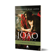 JOÃO BATISTA: O mensageiro do Rei - Hernandes Dias Lopes - comprar online