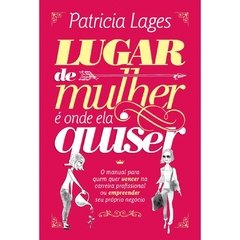 LUGAR DE MULHER É ONDE ELA QUISER - Patrícia Lages