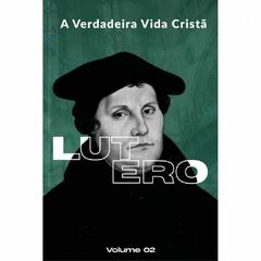 A VERDADEIRA VIDA CRISTÃ - Calvino e Lutero Vol. 1 e 2 - LPC - Loja Virtual