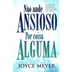 NÃO ANDE ANSIOSO POR COISA ALGUMA - Joyce Meyer