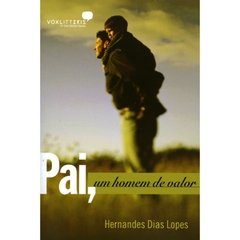 PAI. UM HOMEM DE VALOR - Hernandes Dias Lopes