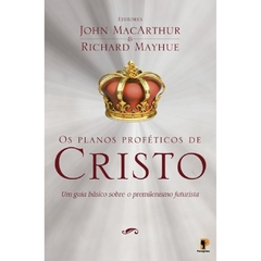 OS PLANOS PROFÉTICOS DE CRISTO - John MacArthur