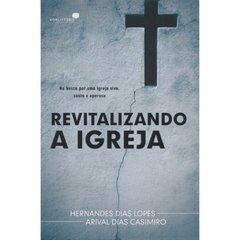 REVITALIZANDO A IGREJA - Hernandes Dias Lopes/ Arival Dias Casimiro