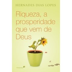 RIQUEZA. A PROSPERIDADE QUE VEM DE DEUS - Hernandes Dias Lopes
