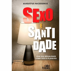 SEXO E SANTIDADE - Augustus Nicodemus