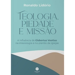 TEOLOGIA, PIEDADE E MISSÃO - Ronaldo Lidório