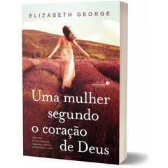 UMA MULHER SEGUNDO O CORAÇÃO DE DEUS - Elizabeth George - comprar online