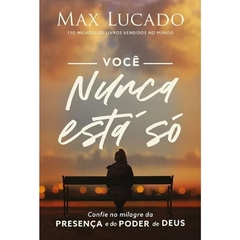 VOCÊ NUNCA ESTÁ SÓ - Max Lucado