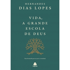 VIDA. A GRANDE ESCOLA DE DEUS - Hernandes Dias Lopes