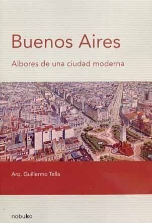 Buenos Aires. Albores De Una Ciudad Moderna - Editorial Nobuko Diseño