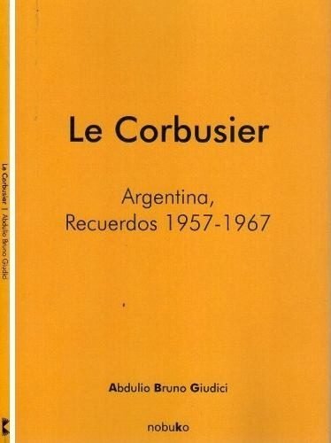 Le Corbusier. Argentina. Recuerdos 1957-1967 - Editorial Nobuko Diseño