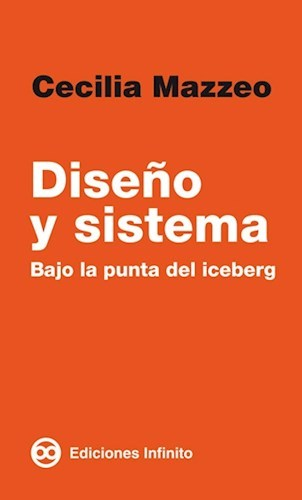 DISEÑO Y SISTEMA BAJO LA PUNTA DEL ICEBERG - Mazzeo Cecilia Ediciones Infinito