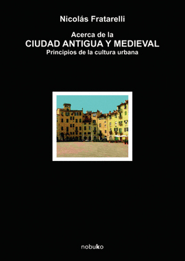 ACERCA DE LA CIUDAD ANTIGUA MEDIEVAL - FRATARELLI, NICOLAS, Nobuko/Diseño Editorial - comprar online