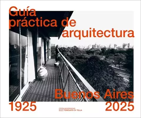 GUIA PRACTICA DE ARQUITECTURA BUENOS AIRES 1925-2025 - Editorial Di Tella Arquitectura