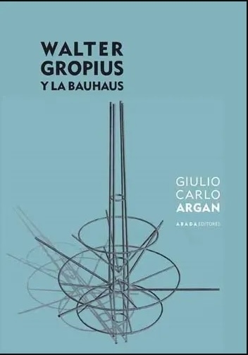 Walter gropius y la Bauhaus - Editorial Abada