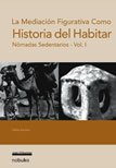 HISTORIA DEL HABITAR VOL.1 - NOMADAS SEDENTARIOS - Editorial Nobuko Diseño