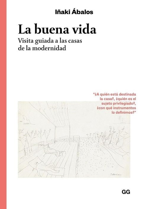 LA BUENA VIDA: VISITA GUIADA A LAS CASAS DE LA MODERNIDAD - Autor: ÁBALOS, IÑAKI - Editorial Gili