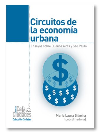 Circuitos de la economía urbana. Ensayos sobre Buenos Aires y São Paulo. Editorial Café de las ciudades