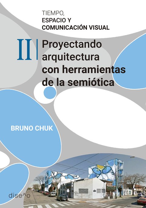 Tiempo, espacio y comunicación visual II. Proyectando arquitectura con herramientas de la semiótica. - Editorial Nobuko Diseño