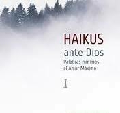 HAIKUS ANTE DIOS I PALABRAS MINIMAS AL AMOR MAXIMO