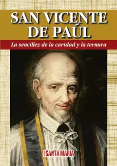 SAN VICENTE DE PAUL LA SENCILLEZ DE LA CARIDAD Y LA TERNURA