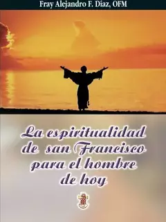 LA ESPIRITUALIDAD DE SAN FRANCISCO PARA EL HOMBRE DE HOY