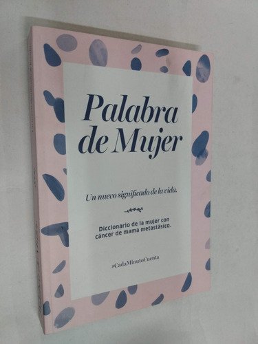 Palabra de mujer/ Diccionario de la mujer con cáncer de mama metastásico/ Un nuevo significado de la vida - Martha Kern