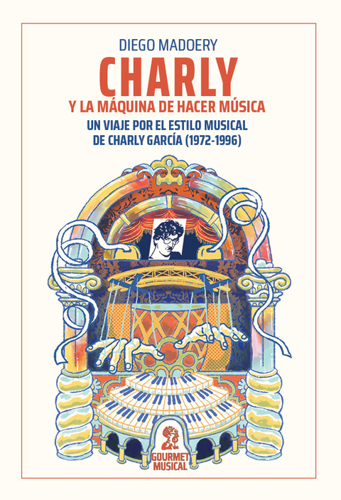Charly y la máquina de hacer música. Un viaje por el estilo musical de Charly García (1972-1996) - Diego Madoery