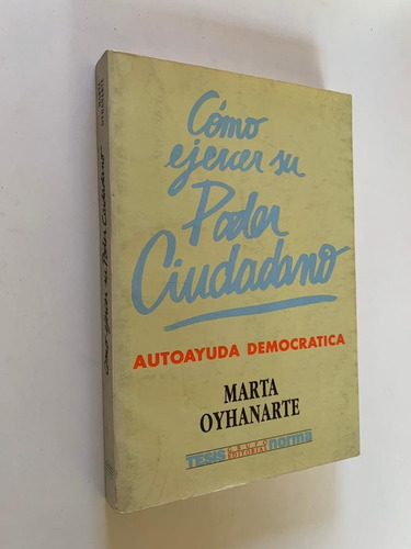 Cómo ejercer su poder ciudadano/ Autoayuda democrática - Marta Oyhanarte