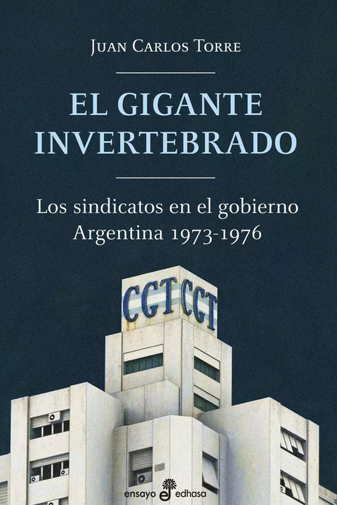 El gigante invertebrado / Los sindicatos en el gobierno - Juan Carlos Torre
