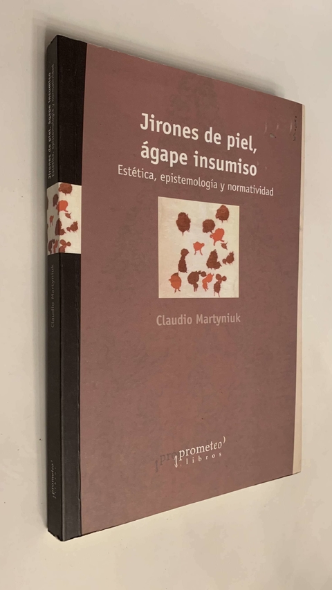 Jirones de piel, ágape insumiso/ Estética, epistemología y normatividad - Claudio Martyniuk