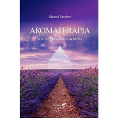 Livro- Aromaterapia a Cura Pelos Óleos Essenciais (Autor Marcel Lavabre)