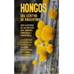 Libro HONGOS DEL CENTRO DE ARGENTINA - Guía ilustrada de las especies más comunes, venenosas y comestibles. Ediciones Ecoval