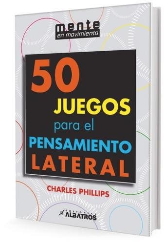 50 Juegos para el pensamiento lateral - Charles Phillips