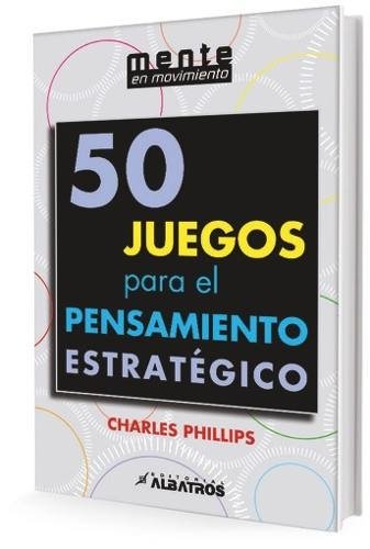 50 Juegos para el pensamiento estratègico - Charles Phillips