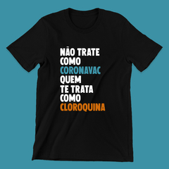 Camiseta Não trate como Coronavac quem te trata como cloroquina