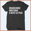 Camiseta - Organizando direitinho todo mundo pega todo mundo - comprar online