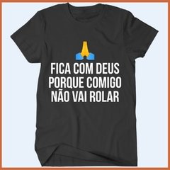 Camiseta - Fica com Deus porque comigo não vai rolar - comprar online