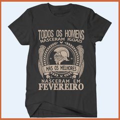 Camiseta Todos os homens nascem iguais os melhores nasceram em fevereiro - Camisetas Rápido Shop