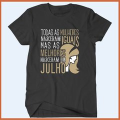 Camiseta Todas as mulheres nascem iguais mas as melhores nasceram em julho