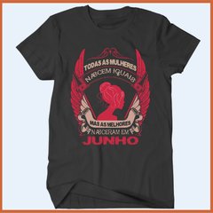 Camiseta Todas as mulheres nascem iguais mas as melhores nasceram em junho