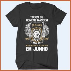 Camiseta Todos os homens nascem iguais mas os melhores nasceram em junho