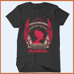 Camiseta Todas as mulheres nascem iguais os melhores nasceram em abril - Camisetas Rápido Shop