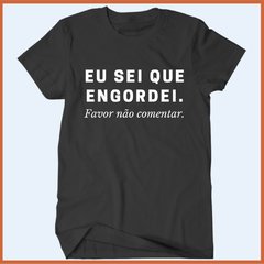 Camiseta Eu sei que engordei - favor não comentar - comprar online