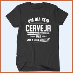 Camiseta Um dia sem cerveja certamente não me mataria mas vale a pena arriscar - comprar online