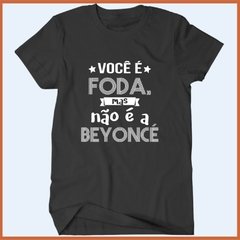 Camiseta Você é foda mas não é a Beyoncé - comprar online