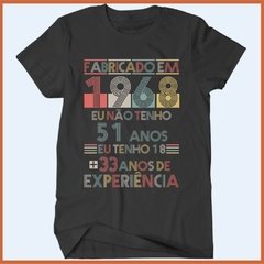 Camiseta Fabricado em 1968. Eu não tenho 51 anos, tenho 18 mais 33 de experiência