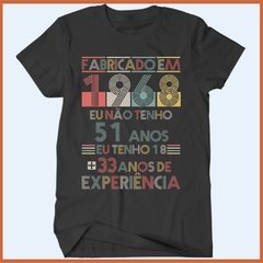 Camiseta Fabricada em 1968. Eu não tenho 51 anos, tenho 18 mais 33 de experiência