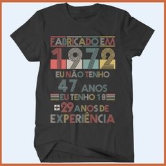 Camiseta Fabricado em 1972. Eu não tenho 47 anos, tenho 18 mais 29 de experiência